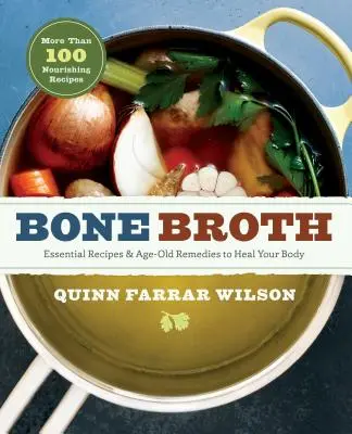 Le bouillon d'os : 101 recettes essentielles et remèdes anciens pour guérir votre corps - Bone Broth: 101 Essential Recipes & Age-Old Remedies to Heal Your Body