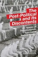 La post-politique et ses mécontentements : Espaces de dépolitisation, spectres de la politique radicale - The Post-Political and Its Discontents: Spaces of Depoliticisation, Spectres of Radical Politics