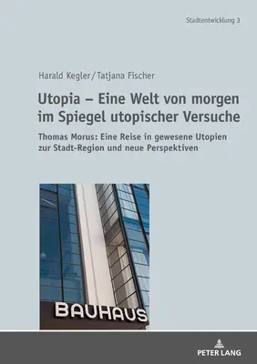 Utopia - Un Monde De Demain Dans Le Miroir Des Essais Utopiques : Thomas Morus : Un Voyage Dans Les Utopies Existantes Sur La Ville-Région Et Les Nouvelles Perspectives - Utopia - Eine Welt Von Morgen Im Spiegel Utopischer Versuche: Thomas Morus: Eine Reise in Gewesene Utopien Zur Stadt-Region Und Neue Perspektiven