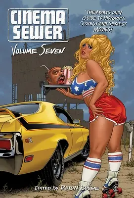 Cinema Sewer Volume 7 : The Adults Only Guide to History's Sickest and Sexiest Movies ! - Cinema Sewer Volume 7: The Adults Only Guide to History's Sickest and Sexiest Movies!