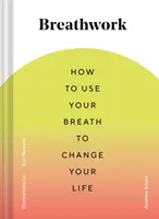 Breathwork : Le travail sur la respiration : Comment utiliser votre respiration pour changer votre vie (Techniques de respiration pour soulager l'anxiété et le stress, Exercices de respiration pour l'homme) - Breathwork: How to Use Your Breath to Change Your Life (Breathing Techniques for Anxiety Relief and Stress, Breath Exercises for M