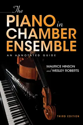 Le piano dans l'ensemble de chambre, troisième édition : Un guide annoté - The Piano in Chamber Ensemble, Third Edition: An Annotated Guide