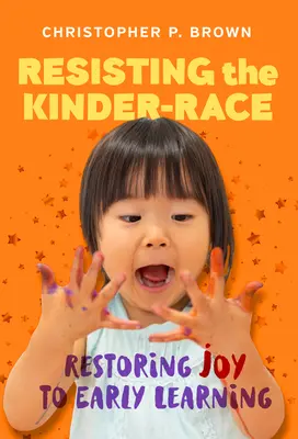 Résister à la course aux enfants : redonner de la joie à l'apprentissage précoce - Resisting the Kinder-Race: Restoring Joy to Early Learning