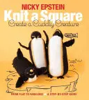 Tricoter un carré, créer une créature câline : Du plat au fabuleux - Un guide pas à pas - Knit a Square, Create a Cuddly Creature: From Flat to Fabulous - A Step-By-Step Guide