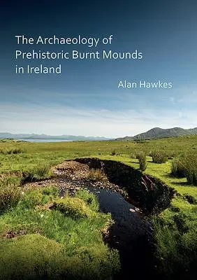 L'archéologie des tumulus préhistoriques en Irlande - The Archaeology of Prehistoric Burnt Mounds in Ireland