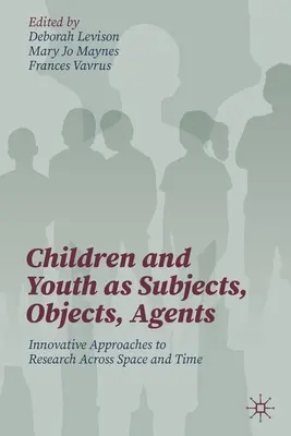 Les enfants et les jeunes en tant que sujets, objets et agents : Approches novatrices de la recherche dans l'espace et le temps - Children and Youth as Subjects, Objects, Agents: Innovative Approaches to Research Across Space and Time