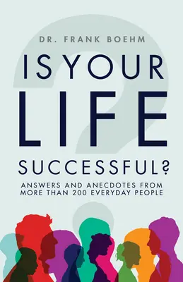 Votre vie est-elle réussie ? Réponses et anecdotes de plus de 200 personnes du quotidien - Is Your Life Successful?: Answers and Anecdotes from Over 200 Everyday People