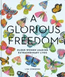 Une liberté glorieuse : Les femmes âgées mènent des vies extraordinaires (Cadeaux pour les grands-mères, Livres pour les personnes d'âge moyen, Cadeaux inspirants pour les femmes âgées) - A Glorious Freedom: Older Women Leading Extraordinary Lives (Gifts for Grandmothers, Books for Middle Age, Inspiring Gifts for Older Women