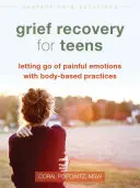 Récupération du chagrin pour les adolescents : Lâcher prise des émotions douloureuses avec des pratiques corporelles - Grief Recovery for Teens: Letting Go of Painful Emotions with Body-Based Practices