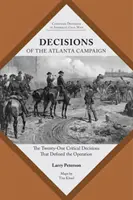 Décisions de la campagne d'Atlanta : Les vingt-et-une décisions cruciales qui ont défini l'opération - Decisions of the Atlanta Campaign: The Twenty-One Critical Decisions That Defined the Operation