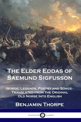 Les Elder Eddas de Saemund Sigfusson : légendes, poésies et chansons nordiques - traduites de l'original en vieux norrois vers l'anglais - The Elder Eddas of Saemund Sigfusson: Nordic Legends, Poetry and Songs - Translated from the Original Old Norse Into English