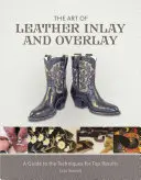 L'art de l'incrustation et de la superposition du cuir : Un guide des techniques pour des résultats optimaux - The Art of Leather Inlay and Overlay: A Guide to the Techniques for Top Results