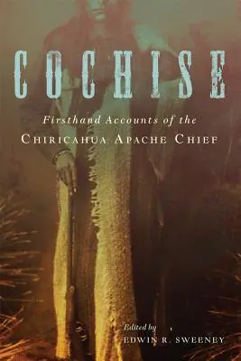 Cochise : Les récits de première main du chef des Apaches Chiricahua - Cochise: Firsthand Accounts of the Chiricahua Apache Chief