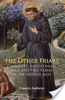 Les autres frères : Les carmes, les augustins, les sacristains et les piémontais au Moyen-Âge - The Other Friars: The Carmelite, Augustinian, Sack and Pied Friars in the Middle Ages