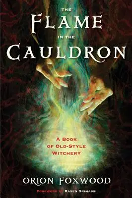 La flamme dans le chaudron : Un livre de sorcellerie à l'ancienne - The Flame in the Cauldron: A Book of Old-Style Witchery