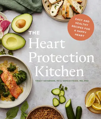 La cuisine de la protection du cœur : Recettes faciles et saines pour un cœur heureux - The Heart Protection Kitchen: Easy and Healthy Recipes for a Happy Heart