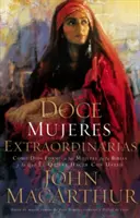 Douze femmes extraordinaires : Comment Dieu a façonné les femmes de la Bible et ce qu'il veut faire avec vous - Doce Mujeres Extraordinarias: Cmo Dios Form a Las Mujeres de la Biblia Y Lo Qu l Quiere Hacer Con Usted