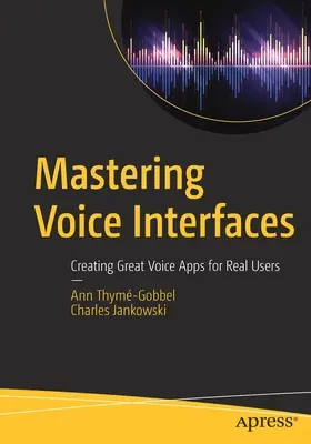 Maîtriser les interfaces vocales : Créer d'excellentes applications vocales pour de vrais utilisateurs - Mastering Voice Interfaces: Creating Great Voice Apps for Real Users