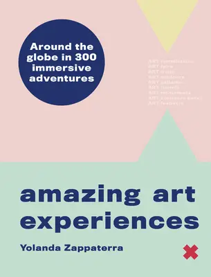 Aventures artistiques étonnantes : Le tour du monde en 400 expériences immersives - Amazing Art Adventures: Around the World in 400 Immersive Experiences