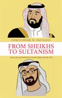 Des cheikhs au sultanisme - L'art de gouverner et l'autorité en Arabie saoudite et dans les Émirats arabes unis - From Sheikhs to Sultanism - Statecraft and Authority in Saudi Arabia and the UAE