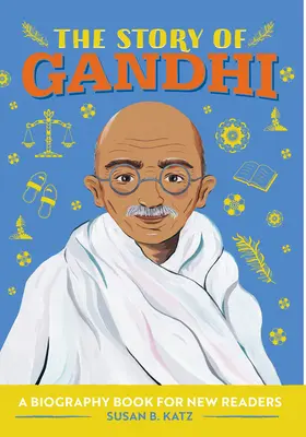 L'histoire de Gandhi : L'histoire de Gandhi : une biographie pour les nouveaux lecteurs - The Story of Gandhi: A Biography Book for New Readers