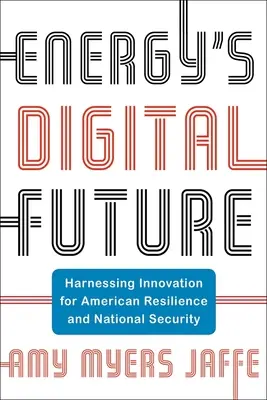 L'avenir numérique de l'énergie : Exploiter l'innovation pour la résilience et la sécurité nationale des États-Unis - Energy's Digital Future: Harnessing Innovation for American Resilience and National Security