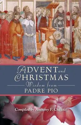 Sagesse de l'Avent et de Noël de Padre Pio : Écritures et prières quotidiennes accompagnées des propres mots de saint Pio de Pietrelcinas - Advent and Christmas Wisdom from Padre Pio: Daily Scripture and Prayers Together with Saint Pio of Pietrelcinas Own Words