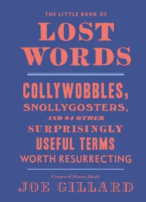 Le petit livre des mots perdus : Collywobbles, Snollygosters, et 86 autres termes étonnamment utiles qui méritent d'être ressuscités. - The Little Book of Lost Words: Collywobbles, Snollygosters, and 86 Other Surprisingly Useful Terms Worth Resurrecting