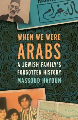 Quand nous étions arabes : L'histoire oubliée d'une famille juive - When We Were Arabs: A Jewish Family's Forgotten History