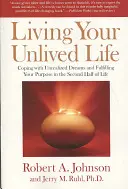 Vivre votre vie non vécue : Faire face aux rêves non réalisés et réaliser son objectif dans la seconde moitié de la vie - Living Your Unlived Life: Coping with Unrealized Dreams and Fulfilling Your Purpose in the Second Half of Life