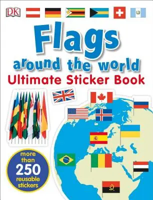 Livre d'autocollants ultime : Les drapeaux du monde entier - Ultimate Sticker Book: Flags Around the World