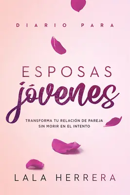 Diario Para Esposas Jvenes / Journal pour jeunes épouses : Transformer ta relation de parenté sans mourir d'intention - Diario Para Esposas Jvenes / Diary for Young Wives: Transforma Tu Relacin de Pareja Sin Morir En El Intento