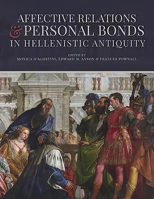 Relations affectives et liens personnels dans l'Antiquité hellénistique : Études en l'honneur d'Elizabeth D. Carney - Affective Relations and Personal Bonds in Hellenistic Antiquity: Studies in Honor of Elizabeth D. Carney