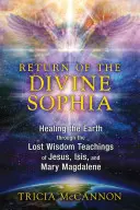 Le retour de la divine Sophia : Guérir la Terre grâce aux enseignements de sagesse perdus de Jésus, Isis et Marie-Madeleine - Return of the Divine Sophia: Healing the Earth Through the Lost Wisdom Teachings of Jesus, Isis, and Mary Magdalene