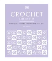 Crochet pas à pas - Techniques, points et modèles faciles à réaliser - Crochet Step by Step - Techniques, Stitches, and Patterns Made Easy