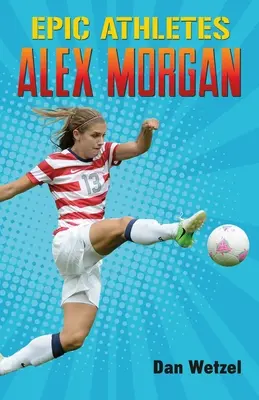 Athlètes épiques : Alex Morgan - Epic Athletes: Alex Morgan