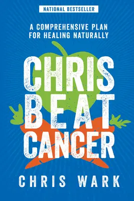 Chris Beat Cancer : Un plan complet pour guérir naturellement - Chris Beat Cancer: A Comprehensive Plan for Healing Naturally