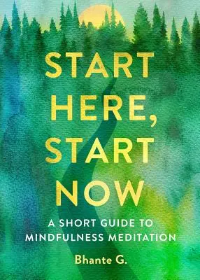 Commencez ici, commencez maintenant : Un petit guide de la méditation de pleine conscience - Start Here, Start Now: A Short Guide to Mindfulness Meditation