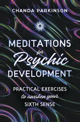 Méditations pour le développement psychique : Exercices pratiques pour éveiller votre sixième sens - Meditations for Psychic Development: Practical Exercises to Awaken Your Sixth Sense