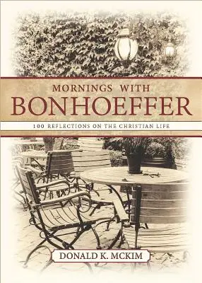 Les matins avec Bonhoeffer : 100 réflexions sur la vie chrétienne - Mornings with Bonhoeffer: 100 Reflections on the Christian Life