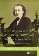 Brahms et Bruckner, antipodes artistiques : Études de sémantique musicale - Brahms and Bruckner as Artistic Antipodes: Studies in Musical Semantics
