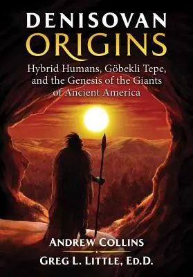 Origines des Denisovans : Les humains hybrides, Gbekli Tepe et la genèse des géants de l'Amérique ancienne - Denisovan Origins: Hybrid Humans, Gbekli Tepe, and the Genesis of the Giants of Ancient America