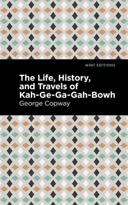 La vie, l'histoire et les voyages de Kah-Ge-Ga-Gah-Bowh - The Life, History and Travels of Kah-Ge-Ga-Gah-Bowh
