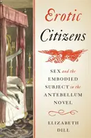 Citoyens érotiques : Le sexe et le sujet incarné dans le roman de l'Antebellum - Erotic Citizens: Sex and the Embodied Subject in the Antebellum Novel