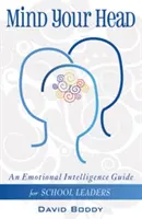 Mind Your Head - Un guide d'intelligence émotionnelle pour les dirigeants d'établissements scolaires - Mind Your Head - An Emotional Intelligence Guide for School Leaders