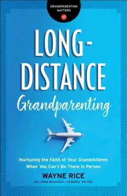 La grand-parentalité à distance : Nourrir la foi de vos petits-enfants lorsque vous ne pouvez pas être présent en personne - Long-Distance Grandparenting: Nurturing the Faith of Your Grandchildren When You Can't Be There in Person