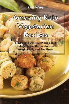 Recettes végétariennes cétogènes étonnantes : Recettes cétogènes simples et délicieuses à base de plantes pour perdre du poids facilement et se sentir bien. - Amazing Keto Vegetarian Recipes: Simple and Delicious Plant-Based Ketogenic Diet Recipes to Lose Weight Easily and Feel Great