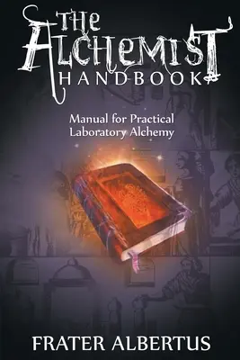 Manuel de l'alchimiste : Manuel d'alchimie pratique en laboratoire - Alchemist's Handbook: Manual for Practical Laboratory Alchemy