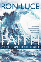 La foi à la vitesse de la lumière : Vivre une croissance exponentielle en surfant sur la vague du changement - Faith at the Speed of Light: Experiencing Exponential Growth While Surfing the Wave of Change