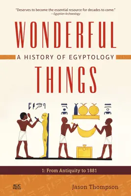 Des choses merveilleuses : Une histoire de l'égyptologie : 1 : De l'Antiquité à 1881 - Wonderful Things: A History of Egyptology: 1: From Antiquity to 1881